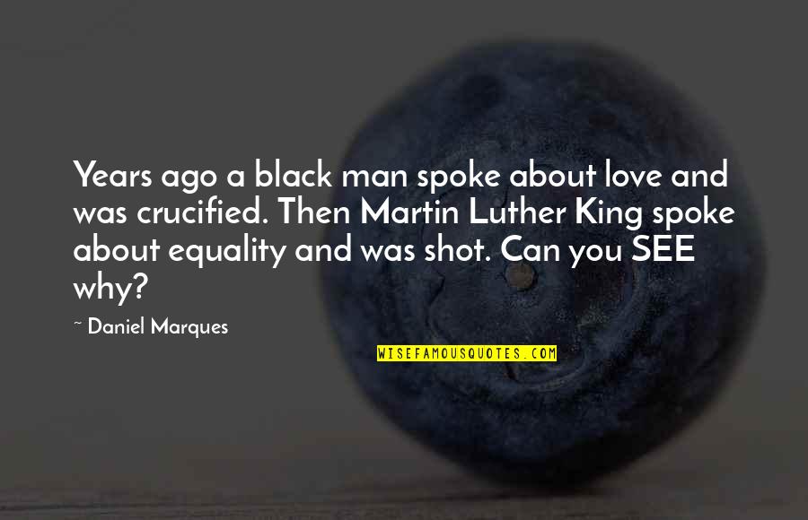 Ago Love Quotes By Daniel Marques: Years ago a black man spoke about love