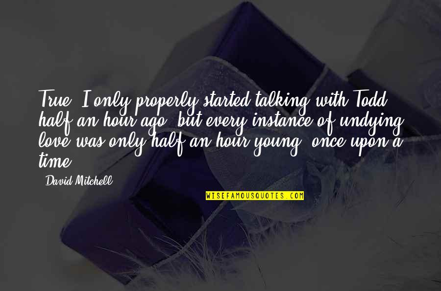 Ago Love Quotes By David Mitchell: True, I only properly started talking with Todd
