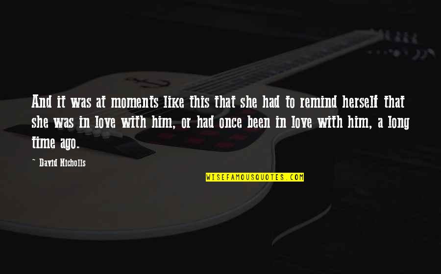 Ago Love Quotes By David Nicholls: And it was at moments like this that Ago Love Quotes By David Nicholls: And it was at moments like this that