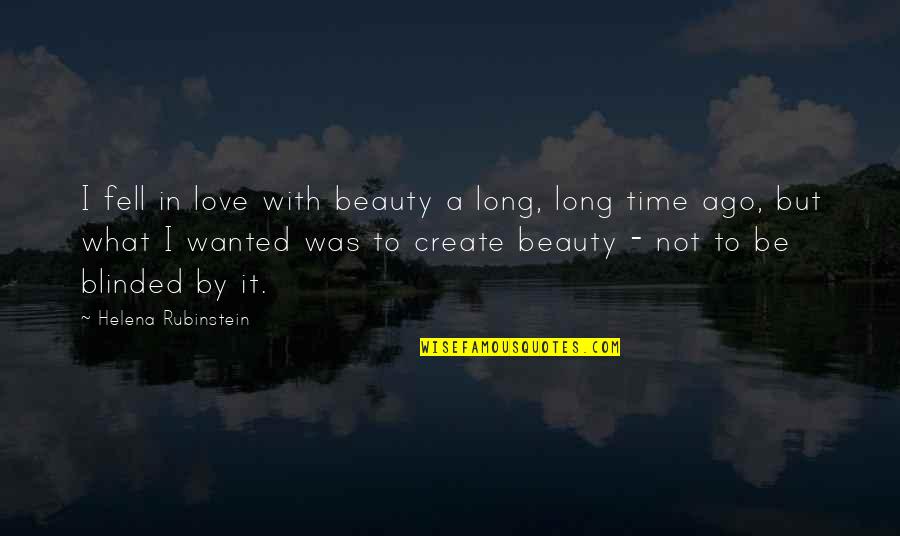 Ago Love Quotes By Helena Rubinstein: I fell in love with beauty a long, Ago Love Quotes By Helena Rubinstein: I fell in love with beauty a long,