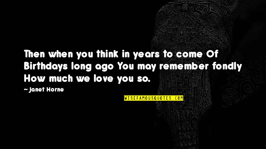 Ago Love Quotes By Janet Horne: Then when you think in years to come