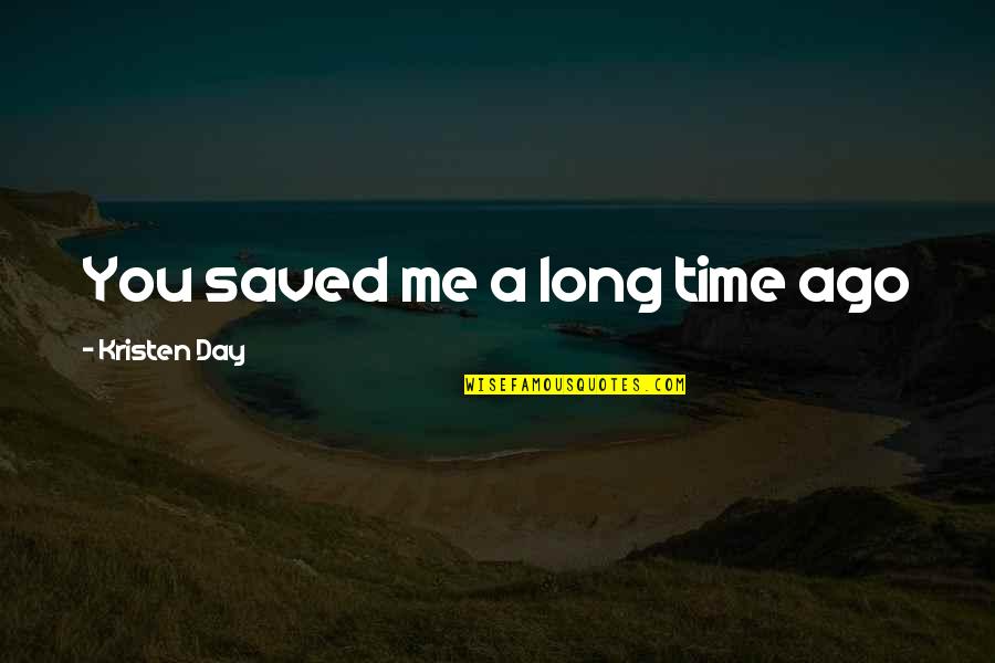 Ago Love Quotes By Kristen Day: You saved me a long time ago