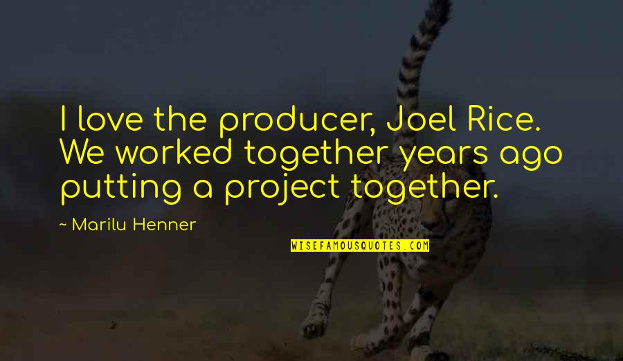 Ago Love Quotes By Marilu Henner: I love the producer, Joel Rice. We worked
