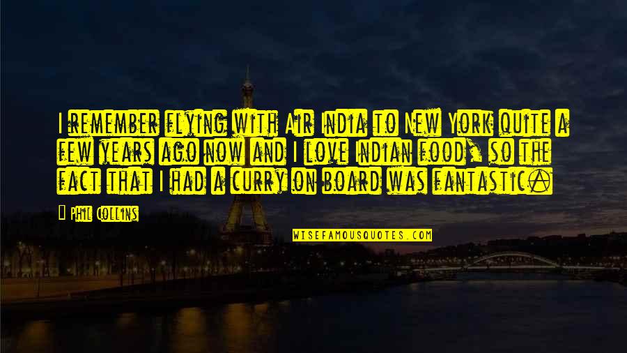 Ago Love Quotes By Phil Collins: I remember flying with Air India to New