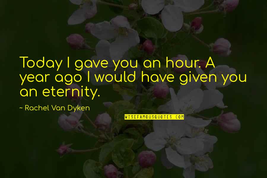 Ago Love Quotes By Rachel Van Dyken: Today I gave you an hour. A year