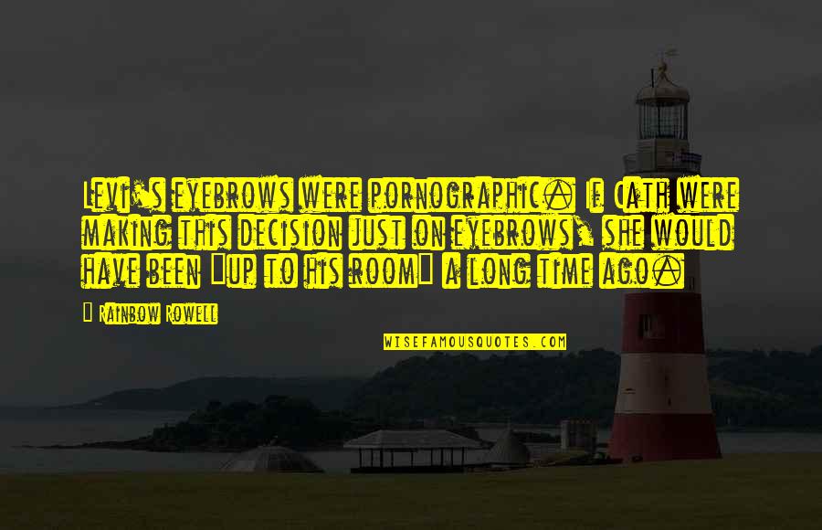 Ago Love Quotes By Rainbow Rowell: Levi's eyebrows were pornographic. If Cath were making