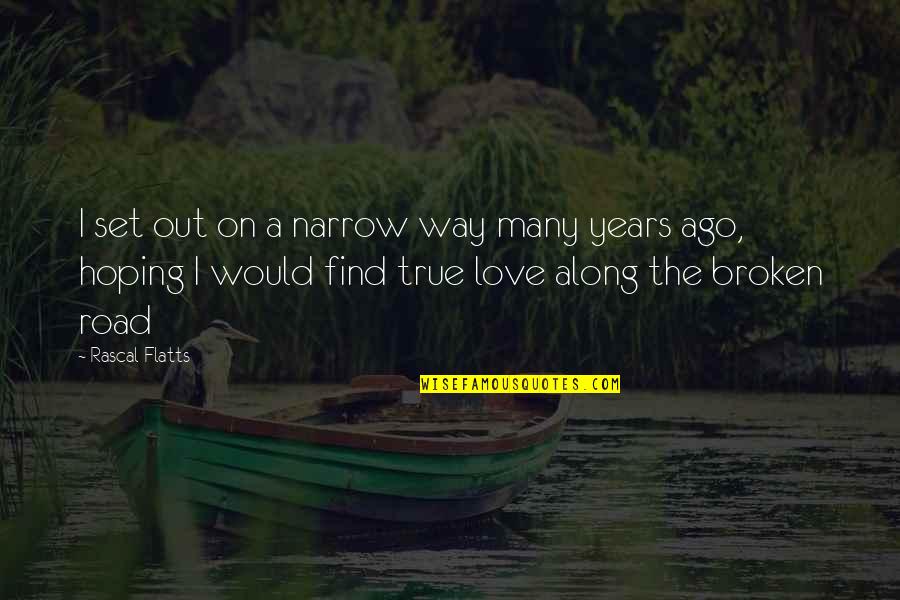 Ago Love Quotes By Rascal Flatts: I set out on a narrow way many