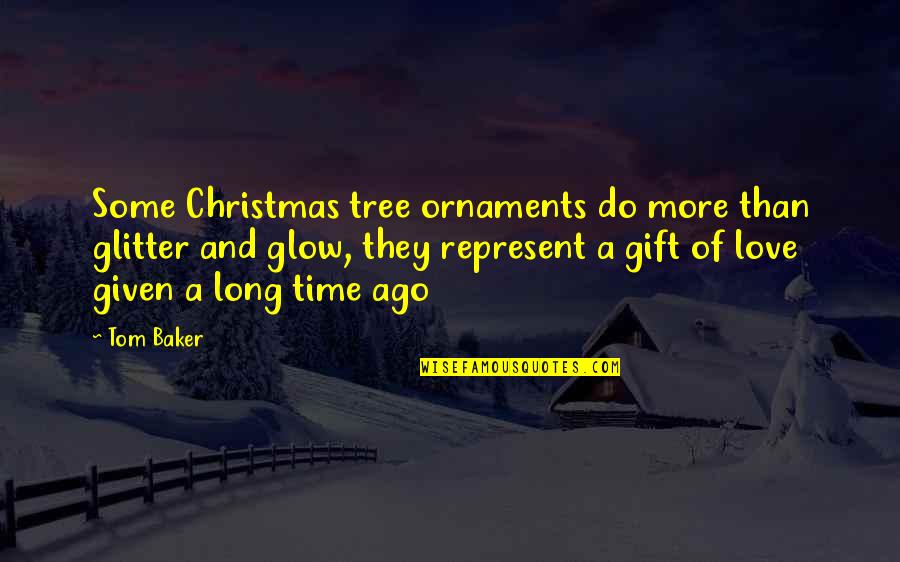 Ago Love Quotes By Tom Baker: Some Christmas tree ornaments do more than glitter