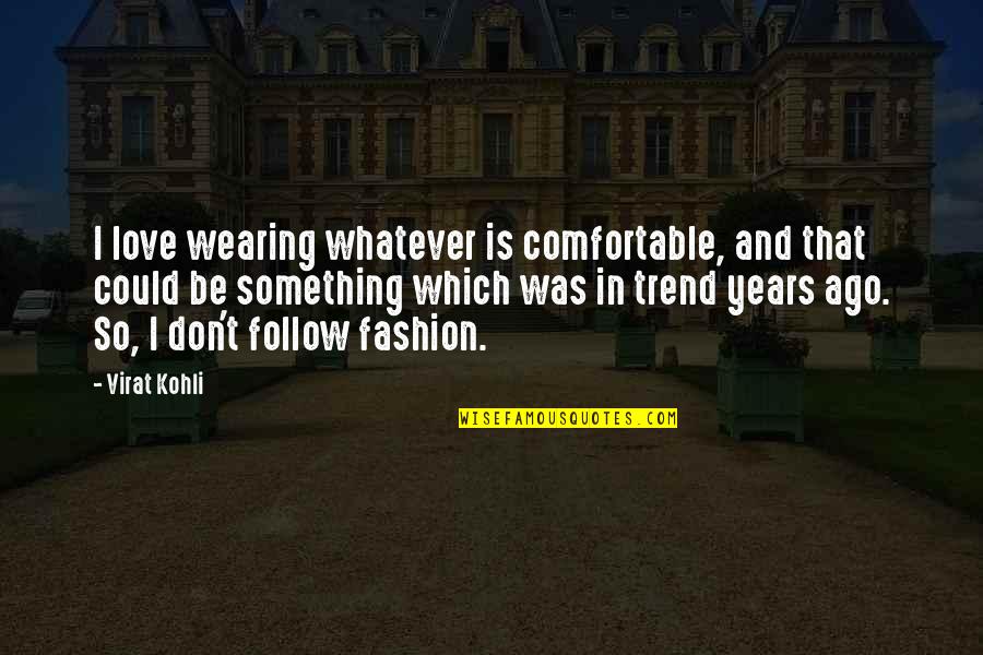Ago Love Quotes By Virat Kohli: I love wearing whatever is comfortable, and that Ago Love Quotes By Virat Kohli: I love wearing whatever is comfortable, and that