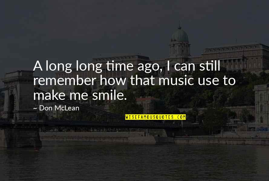 Ago Quotes By Don McLean: A long long time ago, I can still