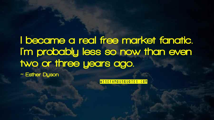 Ago Quotes By Esther Dyson: I became a real free market fanatic. I'm