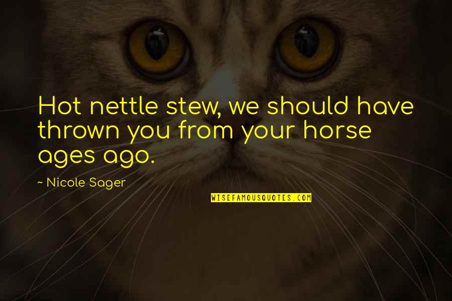 Ago Quotes By Nicole Sager: Hot nettle stew, we should have thrown you