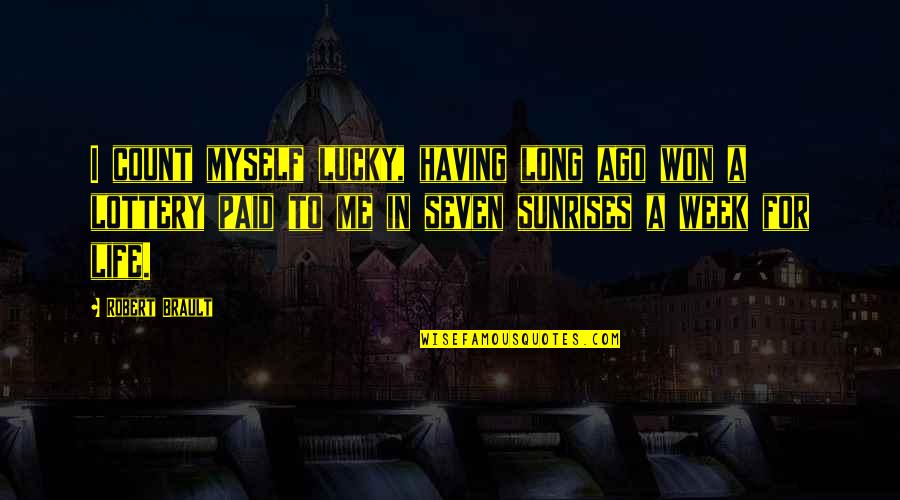 Ago Quotes By Robert Brault: I count myself lucky, having long ago won