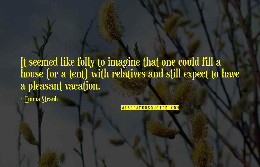 Agoand Quotes By Emma Straub: It seemed like folly to imagine that one