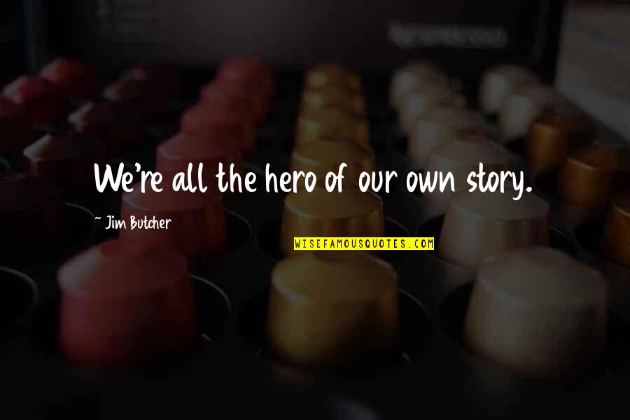 Agoand Quotes By Jim Butcher: We're all the hero of our own story. Agoand Quotes By Jim Butcher: We're all the hero of our own story.