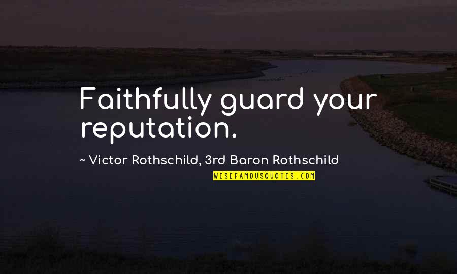 Agoand Quotes By Victor Rothschild, 3rd Baron Rothschild: Faithfully guard your reputation.