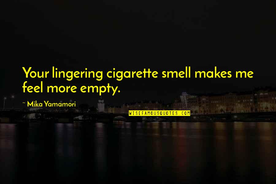 Agobiante Quotes By Mika Yamamori: Your lingering cigarette smell makes me feel more Agobiante Quotes By Mika Yamamori: Your lingering cigarette smell makes me feel more
