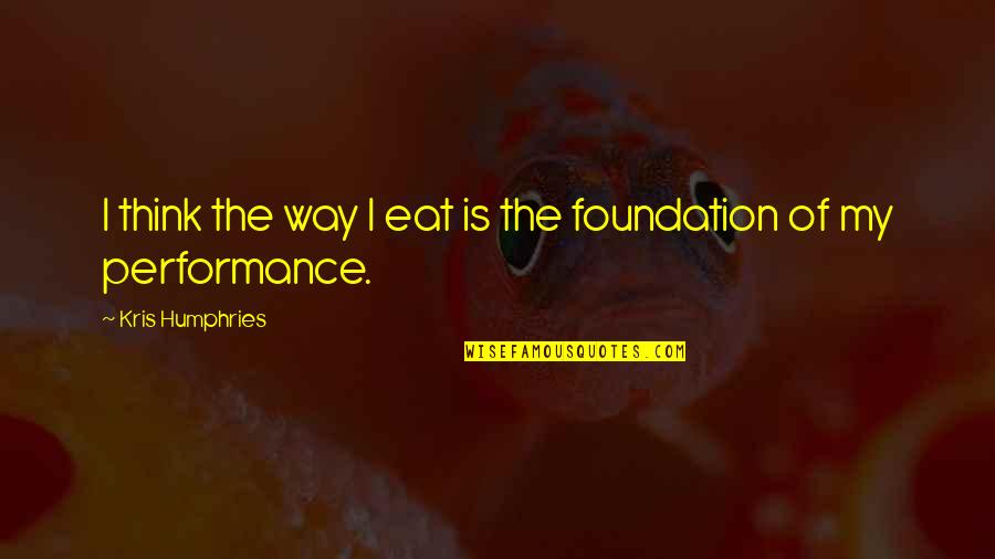 Agobiar Definicion Quotes By Kris Humphries: I think the way I eat is the Agobiar Definicion Quotes By Kris Humphries: I think the way I eat is the