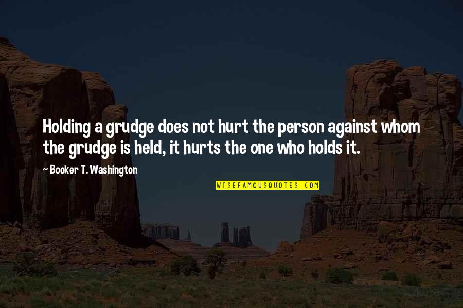 Agoe Io Quotes By Booker T. Washington: Holding a grudge does not hurt the person
