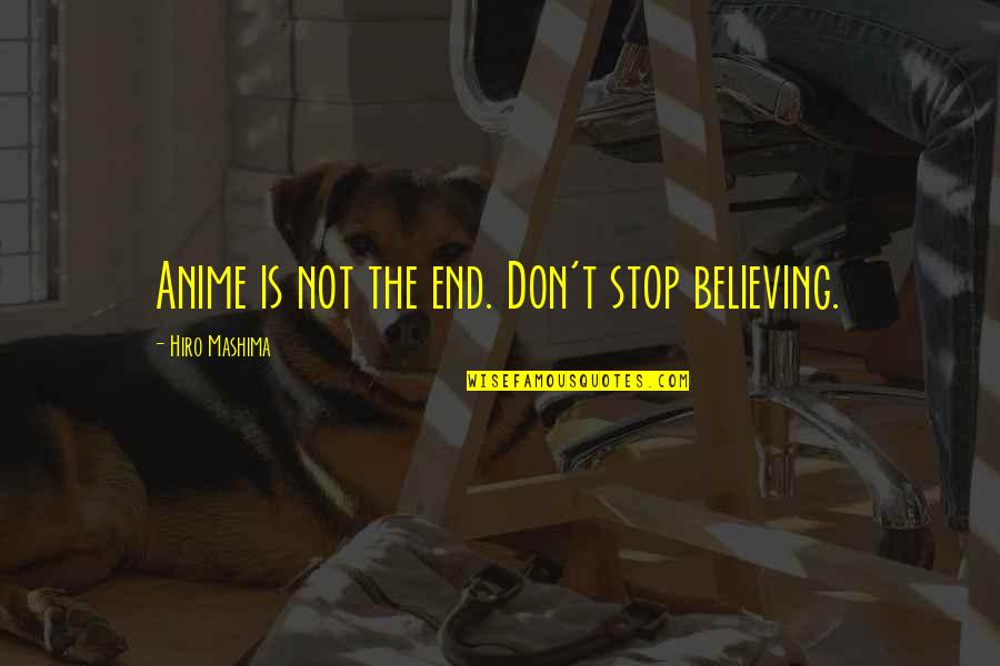 Agoe Io Quotes By Hiro Mashima: Anime is not the end. Don't stop believing.