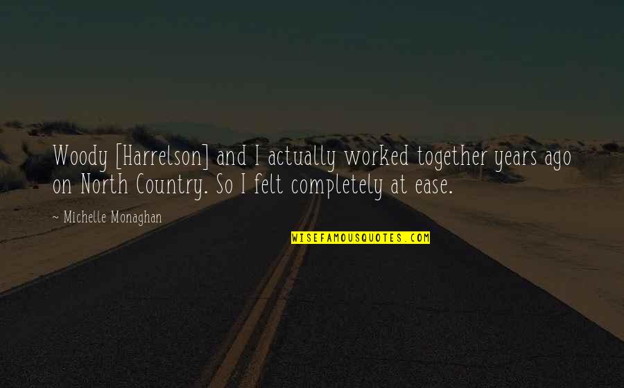 Agoeti Quotes By Michelle Monaghan: Woody [Harrelson] and I actually worked together years