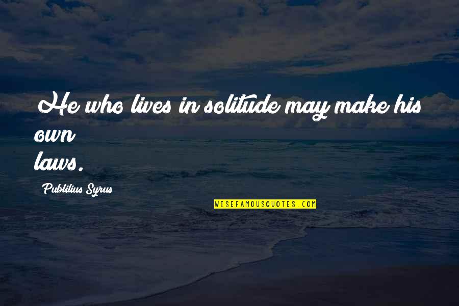 Agogic Accent Quotes By Publilius Syrus: He who lives in solitude may make his