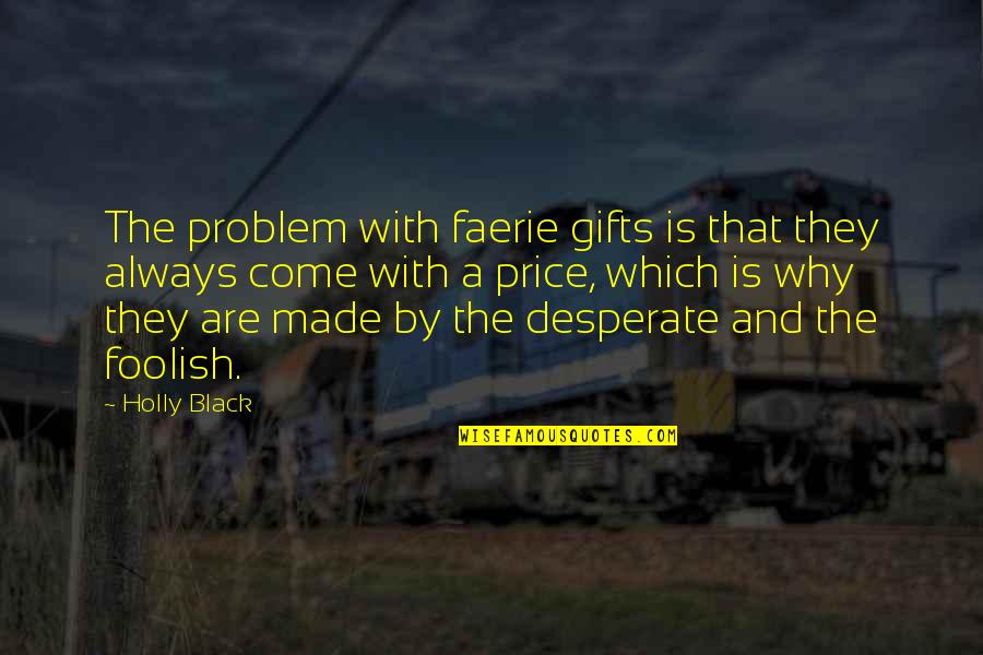 Agogic Quotes By Holly Black: The problem with faerie gifts is that they