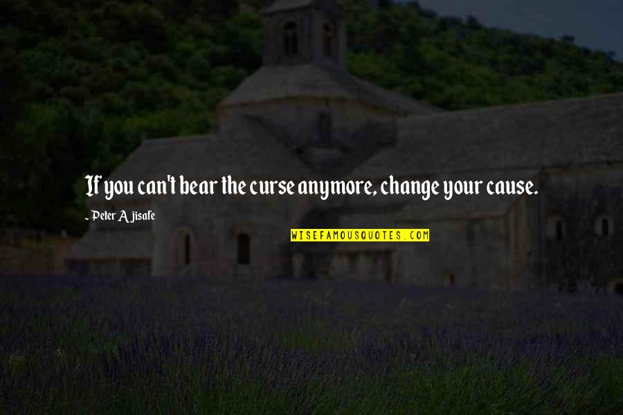Agogic Quotes By Peter Ajisafe: If you can't bear the curse anymore, change