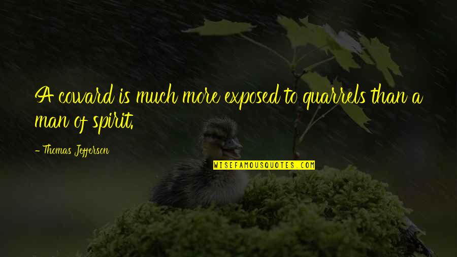 Agogic Quotes By Thomas Jefferson: A coward is much more exposed to quarrels