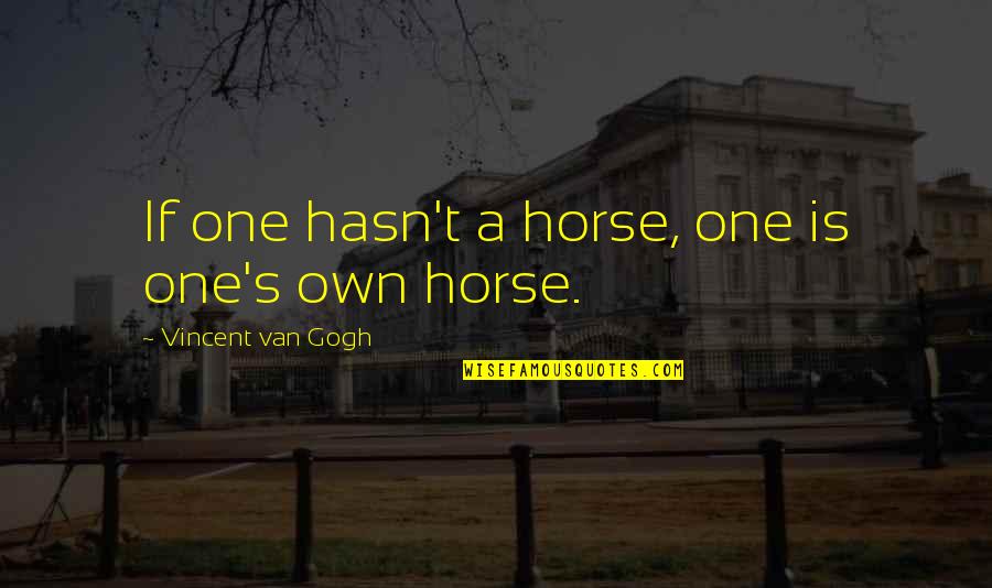 Agognato Significato Quotes By Vincent Van Gogh: If one hasn't a horse, one is one's