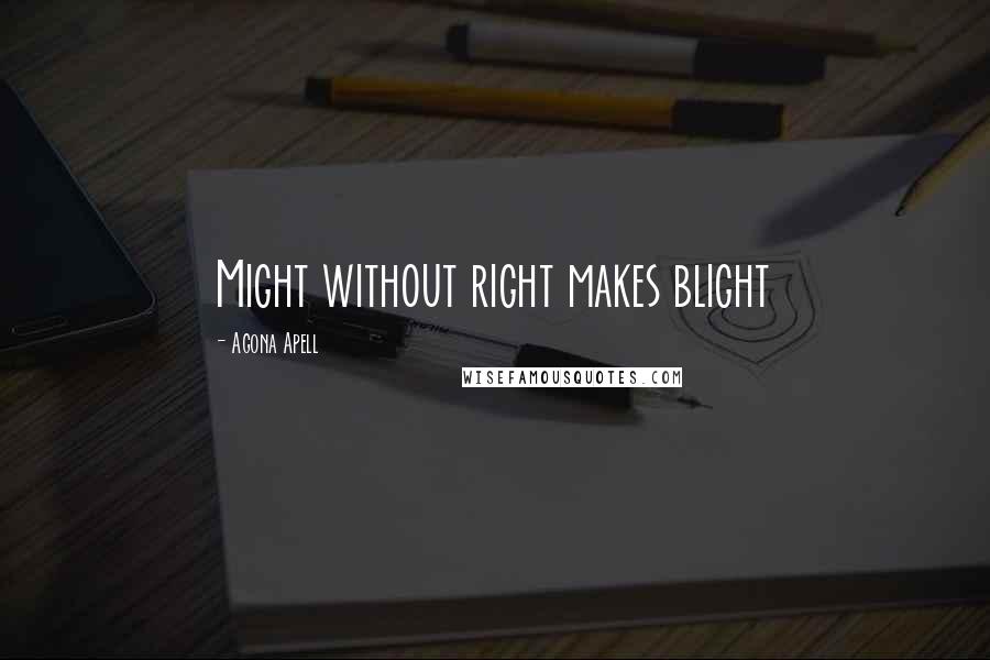 Agona Apell quotes: Might without right makes blight