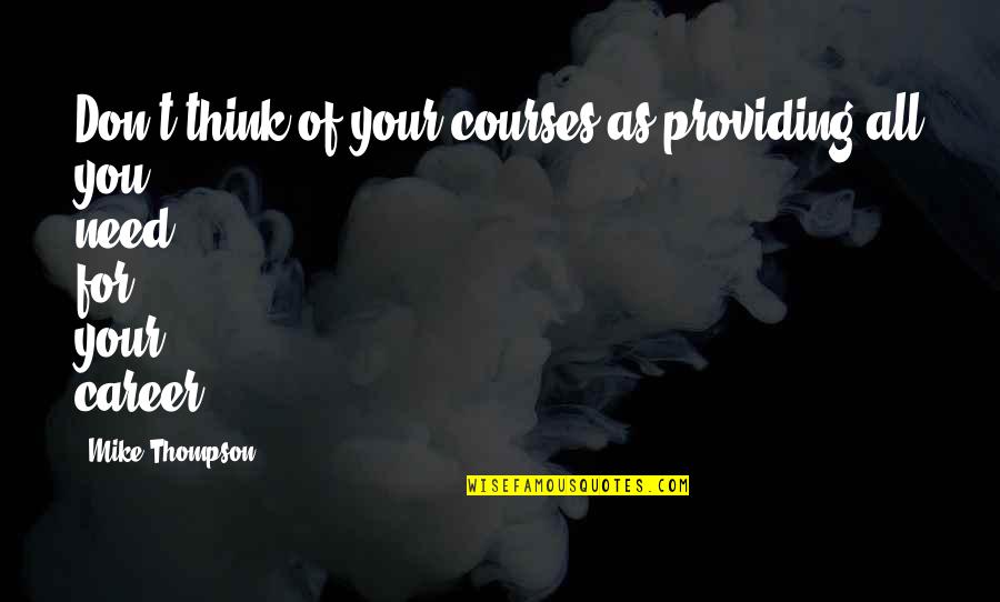 Agonal Breath Quotes By Mike Thompson: Don't think of your courses as providing all