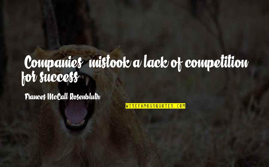 Agonal Quotes By Frances McCall Rosenbluth: [Companies] mistook a lack of competition for success.