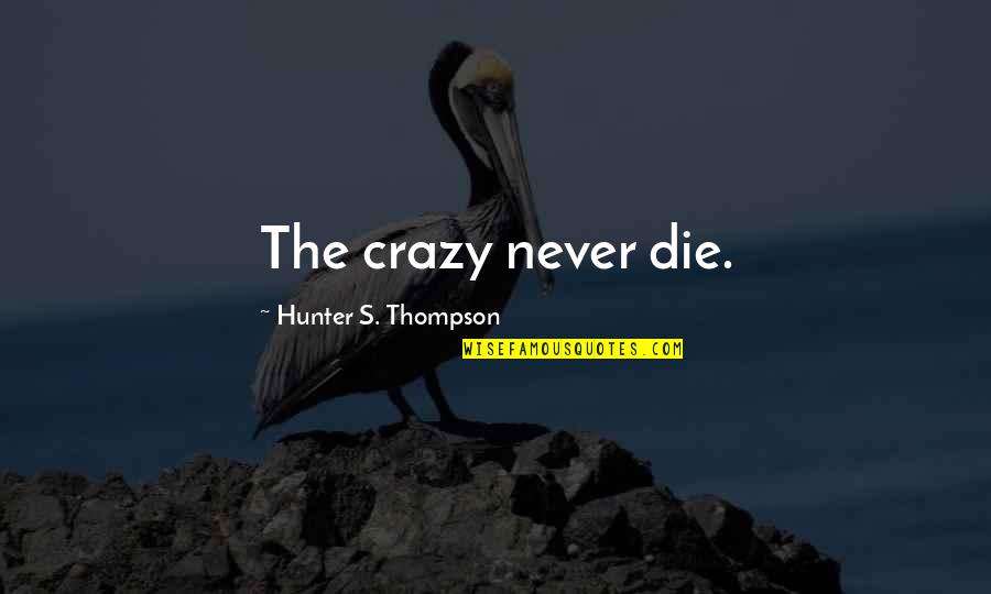 Agonal Quotes By Hunter S. Thompson: The crazy never die.
