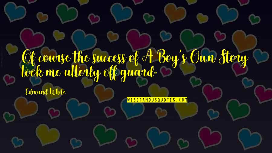 Agoncillo History Quotes By Edmund White: Of course the success of A Boy's Own