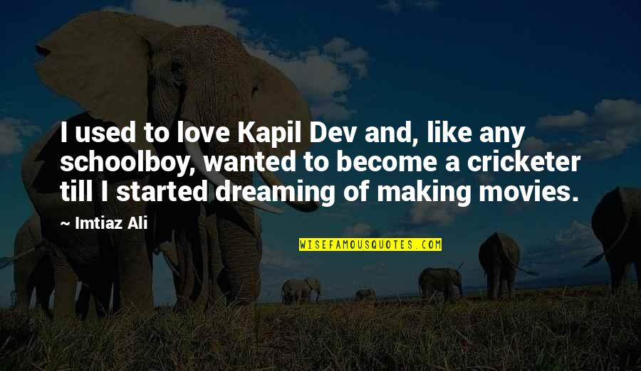 Agonia Mt2 Quotes By Imtiaz Ali: I used to love Kapil Dev and, like