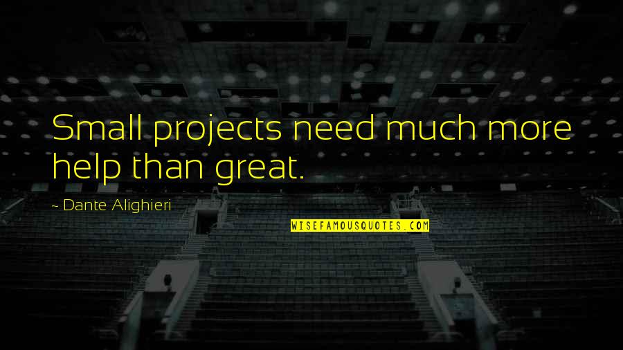 Agonia Records Quotes By Dante Alighieri: Small projects need much more help than great.