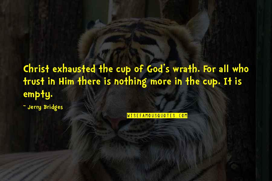 Agonic Quotes By Jerry Bridges: Christ exhausted the cup of God's wrath. For