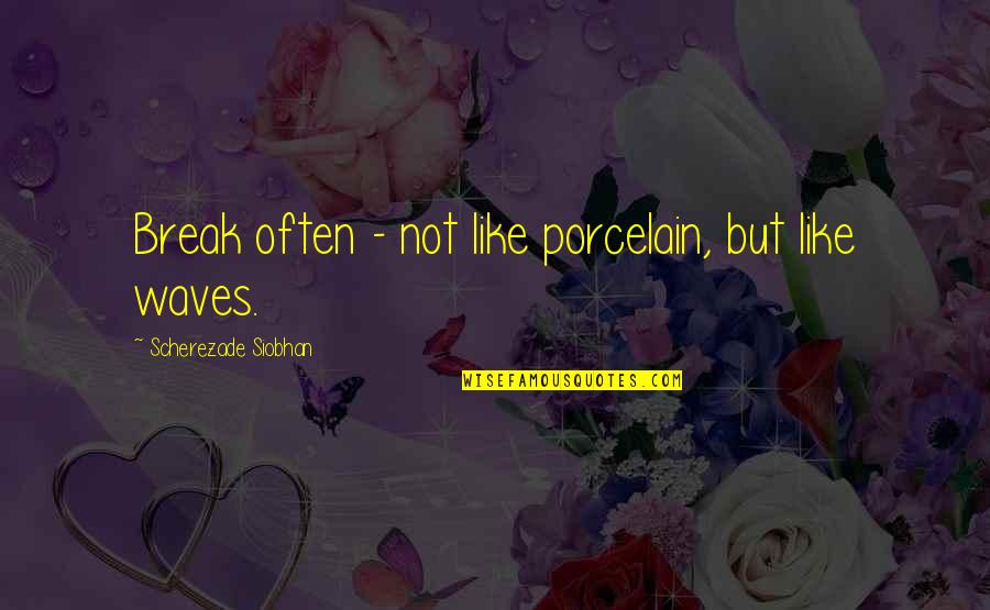 Agonic Quotes By Scherezade Siobhan: Break often - not like porcelain, but like
