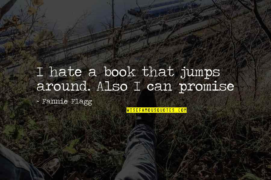 Agonie Quotes By Fannie Flagg: I hate a book that jumps around. Also Agonie Quotes By Fannie Flagg: I hate a book that jumps around. Also