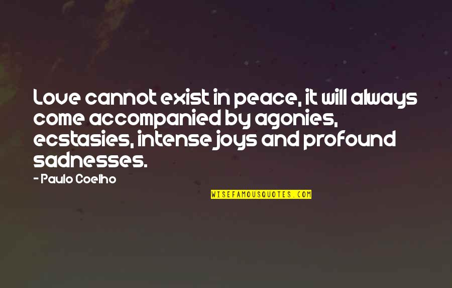 Agonies And Ecstasies Quotes By Paulo Coelho: Love cannot exist in peace, it will always