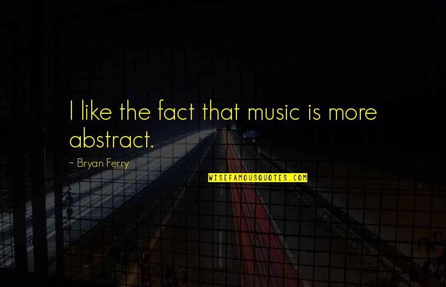 Agonistes Mcfarlane Quotes By Bryan Ferry: I like the fact that music is more Agonistes Mcfarlane Quotes By Bryan Ferry: I like the fact that music is more