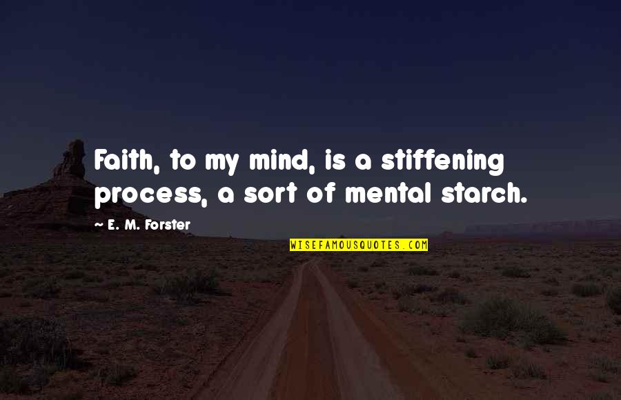 Agonistes Mcfarlane Quotes By E. M. Forster: Faith, to my mind, is a stiffening process,