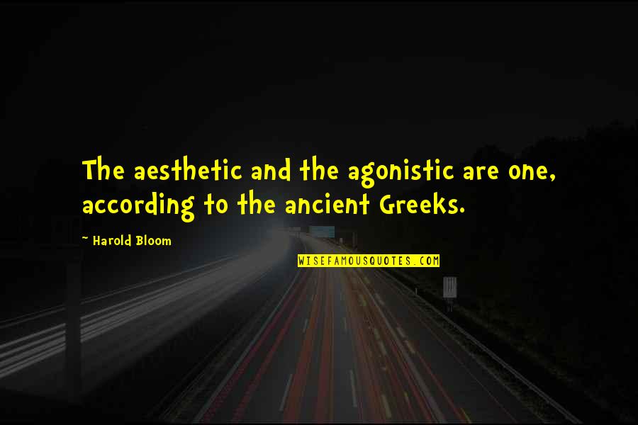 Agonistic Quotes By Harold Bloom: The aesthetic and the agonistic are one, according