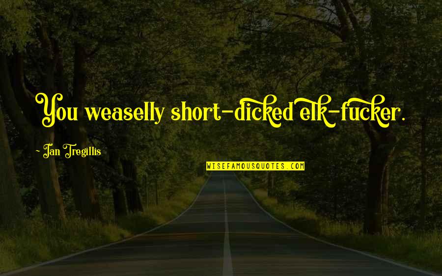 Agonizando Sin Quotes By Ian Tregillis: You weaselly short-dicked elk-fucker. Agonizando Sin Quotes By Ian Tregillis: You weaselly short-dicked elk-fucker.