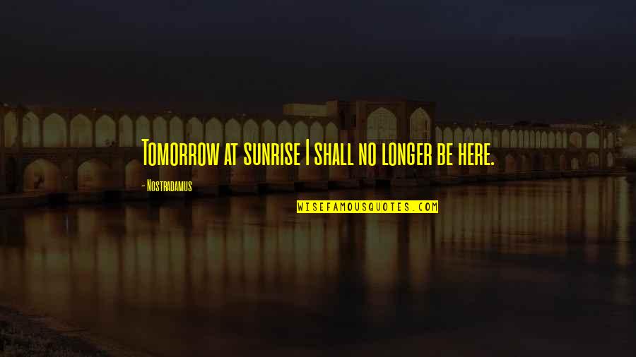 Agonizante Quotes By Nostradamus: Tomorrow at sunrise I shall no longer be