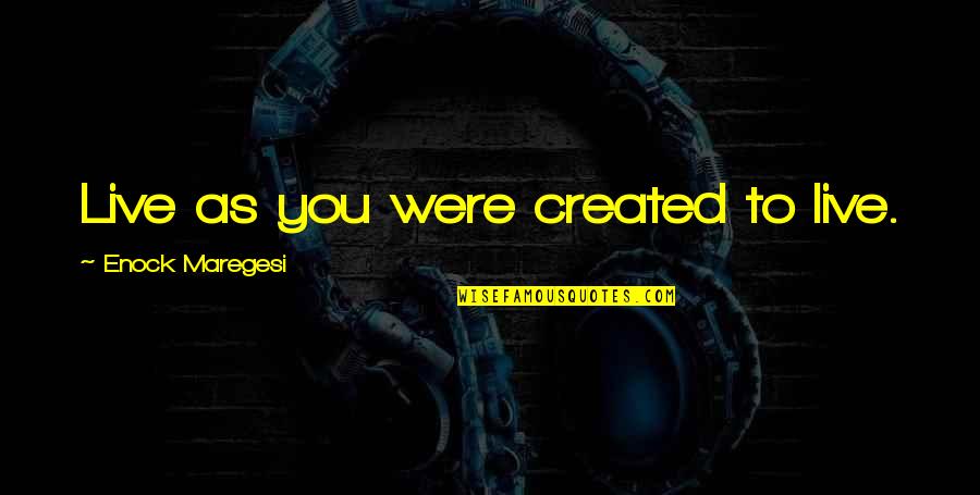 Agonizar Cuando Quotes By Enock Maregesi: Live as you were created to live. Agonizar Cuando Quotes By Enock Maregesi: Live as you were created to live.
