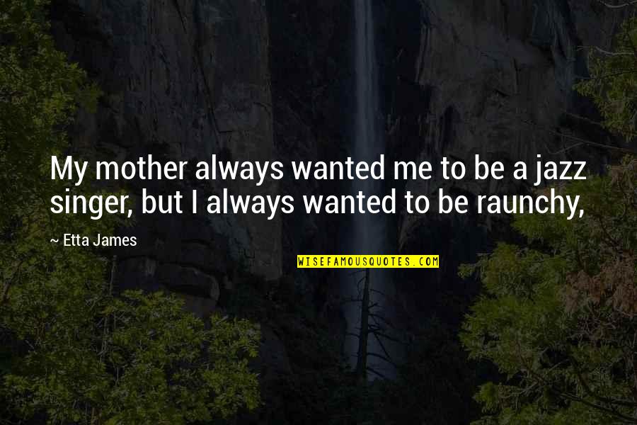Agonizar Significado Quotes By Etta James: My mother always wanted me to be a