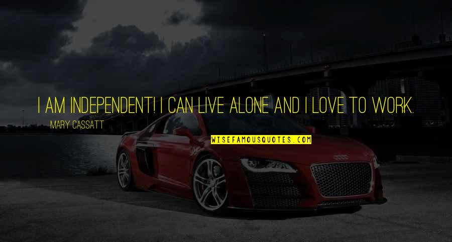 Agonizar Significado Quotes By Mary Cassatt: I am independent! I can live alone and