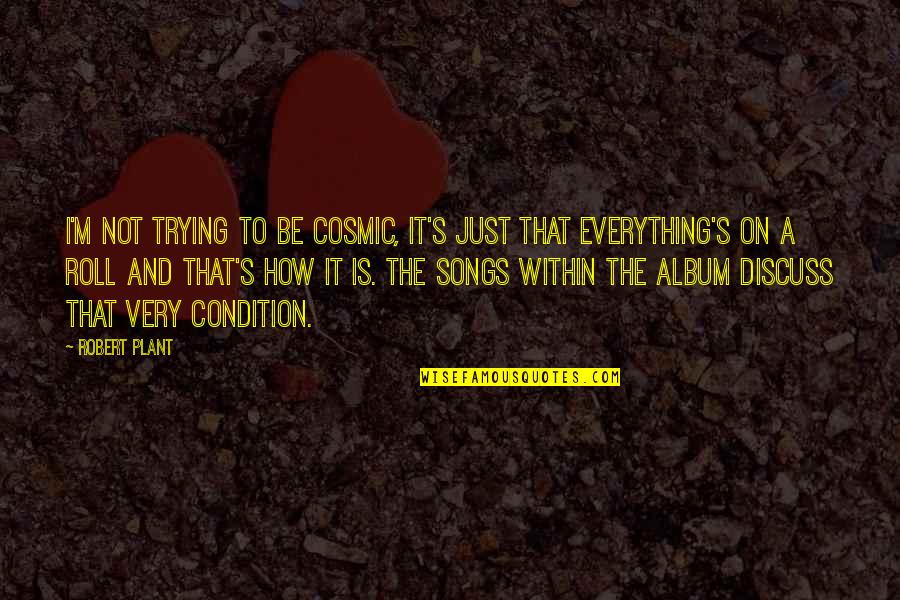 Agonizar Significado Quotes By Robert Plant: I'm not trying to be cosmic, it's just